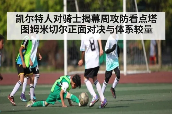 凯尔特人对骑士揭幕周攻防看点塔图姆米切尔正面对决与体系较量